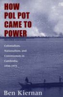 How Pol Pot came to power : colonialism, nationalism, and Communism in Cambodia, 1930-1975 /