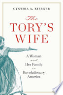 The Tory's wife : a woman and her family in Revolutionary America /