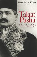 Talaat Pasha : father of modern Turkey, architect of genocide /