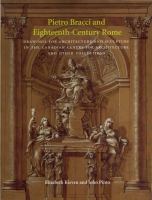 Pietro Bracci and eighteenth-century Rome : drawings for architecture and sculpture in the Canadian Centre for Architecture and other collections /