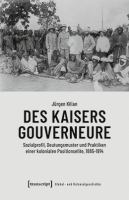 Des Kaisers Gouverneure : Sozialprofil, Deutungsmuster und Praktiken einer kolonialen Positionselite, 1885-1914 /