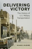 Delivering Victory : The History of U. S. Military Transportation.