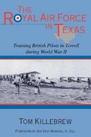 The Royal Air Force in Texas training British pilots in Terrell during World War II /
