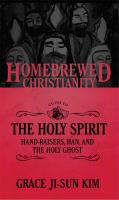 The Homebrewed Christianity guide to the Holy Spirit : hand-raisers, Han, and the Holy Ghost /