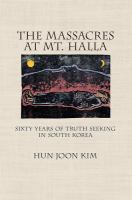 The massacres at Mt. Halla sixty years of truth seeking in South Korea /