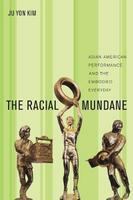 The racial mundane Asian American performance and the embodied everyday /