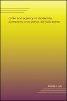 Order and agency in modernity : Talcott Parsons, Erving Goffman, and Harold Garfinkel /