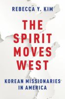 The spirit moves West : Korean missionaries in America /