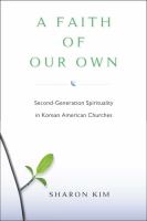 A faith of our own : second-generation spirituality in Korean American churches /