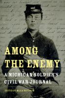 Among the enemy : a Michigan soldier's Civil War journal /