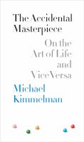 The accidental masterpiece : on the art of life, and vice versa /