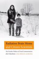 Radiation brain moms and citizen scientists the gender politics of food contamination after the Fukushima  /