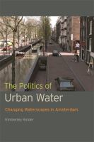 The politics of urban water changing waterscapes in Amsterdam /