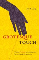 Grotesque touch women, violence, and contemporary circum-Caribbean narratives /