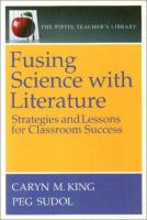 Fusing Science with Literature : Strategies and Lessons for Classroom Success.