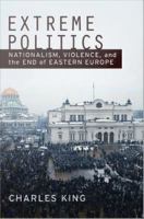 Extreme Politics : Nationalism, Violence, and the End of Eastern Europe.