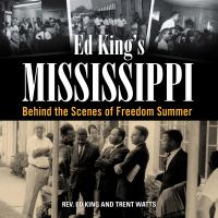 Ed King's Mississippi : behind the scenes of freedom summer /