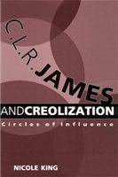 C.L.R. James and creolization circles of influence /