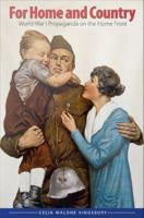 For Home and Country : World War I Propaganda on the Home Front.