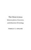 The Christ is Jesus metamorphosis, possession, and Johannine christology /