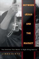 Between Jesus and the market the emotions that matter in right-wing America /