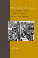 Persuasion and Conversion : Essays on Religion, Politics, and the Public Sphere in Early Modern England.