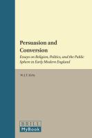 Persuasion and conversion essays on religion, politics, and the public sphere in early modern England /