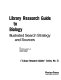 Library research guide to biology : illustrated search strategy and sources /