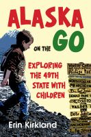 Alaska on the Go : Exploring the 49th State with Children.