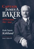 Captain James A. Baker of Houston, 1857-1941 /