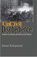 Uncivil disobedience studies in violence and democratic politics /