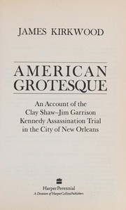 American grotesque : an account of the Clay Shaw-Jim Garrison Kennedy assassination trial in the city of New Orleans /
