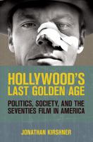 Hollywood's last golden age : politics, society, and the seventies film in America /