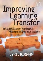 Improving learning transfer a guide to getting more out of what you put into your training /