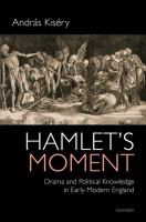 Hamlet's moment : drama and political knowledge in early modern England /