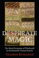 Desperate magic : the moral economy of witchcraft in seventeenth-century Russia /