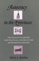 Autocracy in the provinces : the Muscovite gentry and political culture in the seventeenth century /