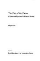 The plot of the future : utopia and dystopia in modern drama /