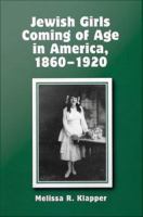 Jewish Girls Coming of Age in America, 1860-1920.