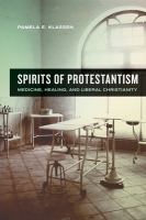 Spirits of Protestantism : medicine, healing, and liberal Christianity /