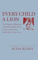 Every child a lion : the origins of maternal and infant health policy in the United States and France, 1890-1920 /
