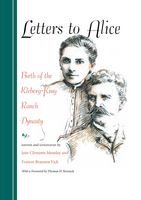 Letters to Alice birth of the Kleberg-King Ranch dynasty /