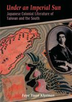 Under an imperial sun : Japanese colonial literature of Taiwan and the South /