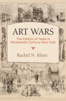 Art Wars : the Politics of Taste in Nineteenth-Century New York /