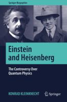 Einstein and Heisenberg The Controversy Over Quantum Physics /