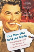 The Man Who Sold the World : Ronald Reagan and the Betrayal of Main Street America.