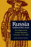 Russia gathers her Jews : the origins of the "Jewish question" in Russia, 1772-1825 /