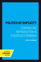 The politics of duplicity controlling reproduction in Ceausescu's Romania /