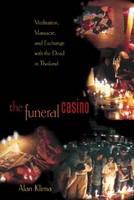 The funeral casino : meditation, massacre, and exchange with the dead in Thailand /