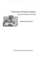 The practice of fiction in America : writers from Hawthorne to the present /